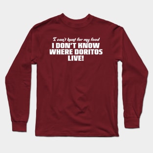 I don't even know where Doritos live Long Sleeve T-Shirt